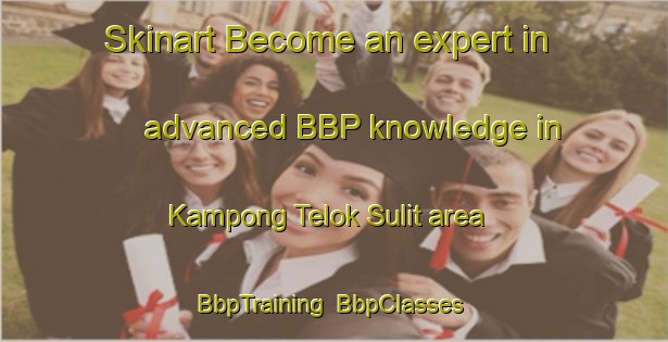 Skinart Become an expert in advanced BBP knowledge in Kampong Telok Sulit area | BbpTraining | BbpClasses | SkinartTraining-Malaysia