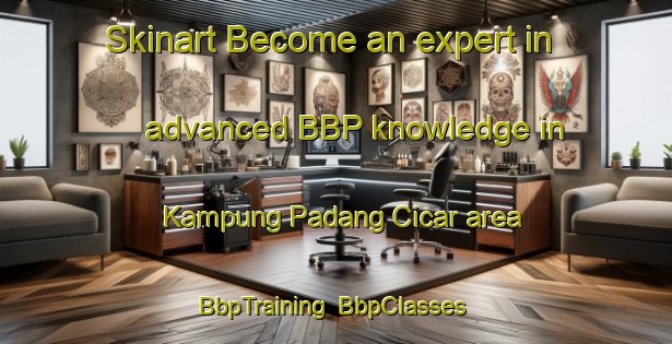 Skinart Become an expert in advanced BBP knowledge in Kampung Padang Cicar area | BbpTraining | BbpClasses | SkinartTraining-Malaysia