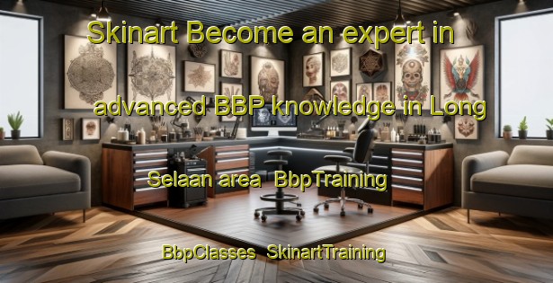 Skinart Become an expert in advanced BBP knowledge in Long Selaan area | BbpTraining | BbpClasses | SkinartTraining-Malaysia