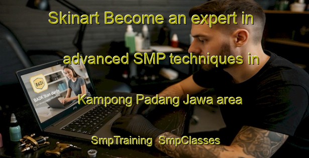 Skinart Become an expert in advanced SMP techniques in Kampong Padang Jawa area | SmpTraining | SmpClasses | SkinartTraining-Malaysia
