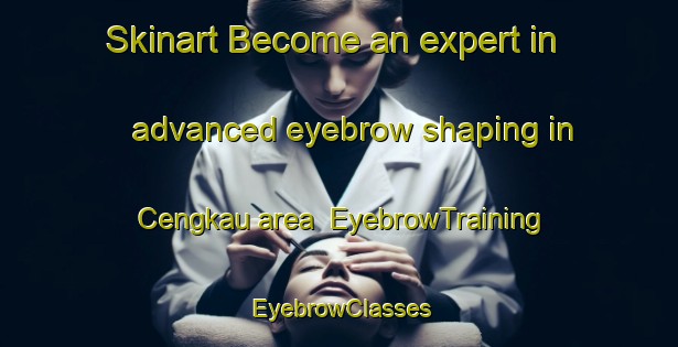 Skinart Become an expert in advanced eyebrow shaping in Cengkau area | EyebrowTraining | EyebrowClasses | SkinartTraining-Malaysia