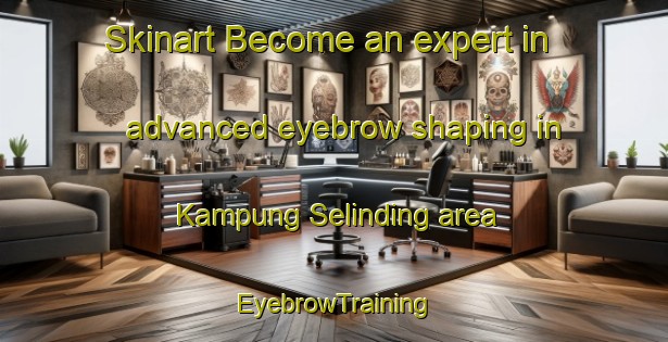 Skinart Become an expert in advanced eyebrow shaping in Kampung Selinding area | EyebrowTraining | EyebrowClasses | SkinartTraining-Malaysia