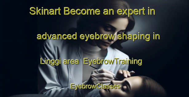 Skinart Become an expert in advanced eyebrow shaping in Linggi area | EyebrowTraining | EyebrowClasses | SkinartTraining-Malaysia