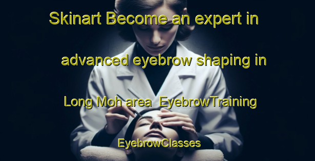 Skinart Become an expert in advanced eyebrow shaping in Long Moh area | EyebrowTraining | EyebrowClasses | SkinartTraining-Malaysia