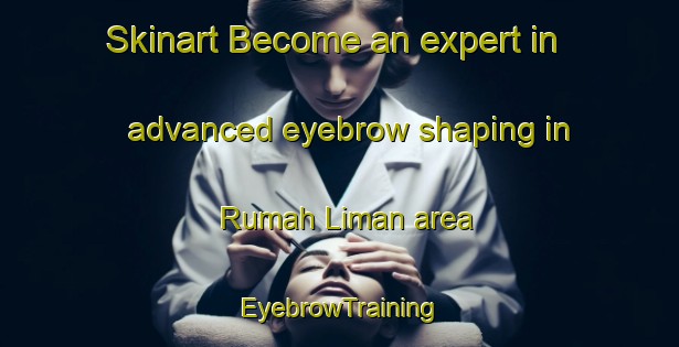 Skinart Become an expert in advanced eyebrow shaping in Rumah Liman area | EyebrowTraining | EyebrowClasses | SkinartTraining-Malaysia