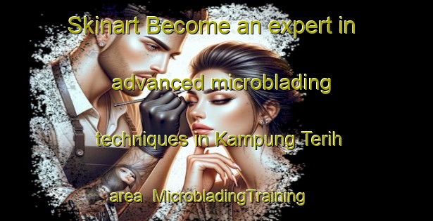 Skinart Become an expert in advanced microblading techniques in Kampung Terih area | MicrobladingTraining | MicrobladingClasses | SkinartTraining-Malaysia