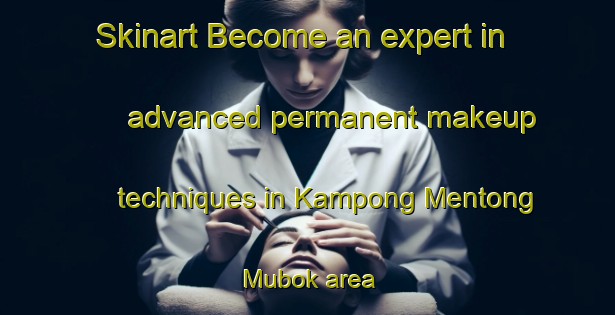 Skinart Become an expert in advanced permanent makeup techniques in Kampong Mentong Mubok area | PermanentmakeupTraining | PermanentmakeupClasses | SkinartTraining-Malaysia