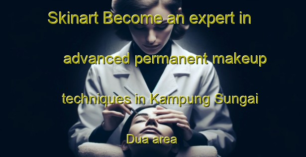 Skinart Become an expert in advanced permanent makeup techniques in Kampung Sungai Dua area | PermanentmakeupTraining | PermanentmakeupClasses | SkinartTraining-Malaysia