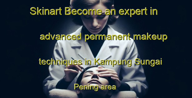 Skinart Become an expert in advanced permanent makeup techniques in Kampung Sungai Pening area | PermanentmakeupTraining | PermanentmakeupClasses | SkinartTraining-Malaysia