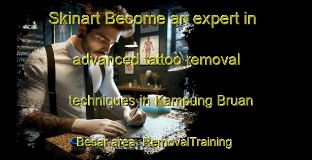 Skinart Become an expert in advanced tattoo removal techniques in Kampung Bruan Besar area | RemovalTraining | RemovalClasses | SkinartTraining-Malaysia