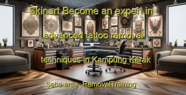 Skinart Become an expert in advanced tattoo removal techniques in Kampung Karak Setia area | RemovalTraining | RemovalClasses | SkinartTraining-Malaysia