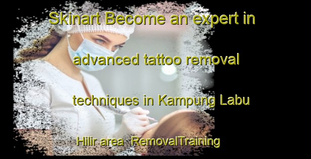 Skinart Become an expert in advanced tattoo removal techniques in Kampung Labu Hilir area | RemovalTraining | RemovalClasses | SkinartTraining-Malaysia