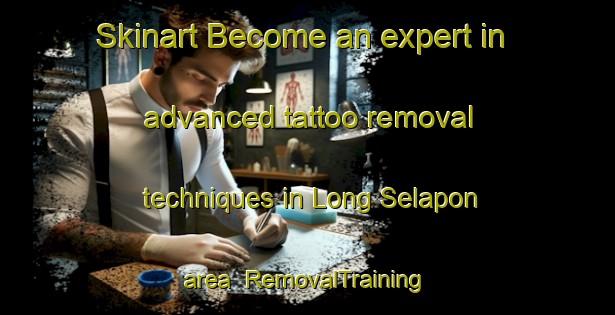 Skinart Become an expert in advanced tattoo removal techniques in Long Selapon area | RemovalTraining | RemovalClasses | SkinartTraining-Malaysia