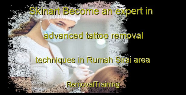 Skinart Become an expert in advanced tattoo removal techniques in Rumah Sirai area | RemovalTraining | RemovalClasses | SkinartTraining-Malaysia
