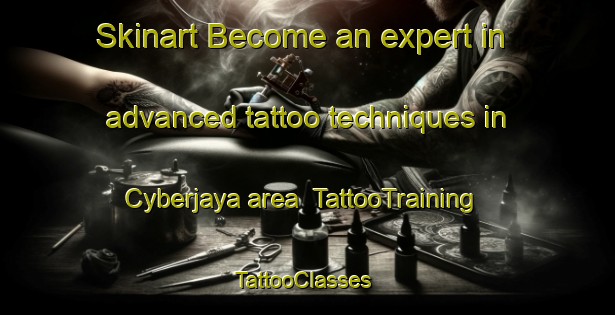 Skinart Become an expert in advanced tattoo techniques in Cyberjaya area | TattooTraining | TattooClasses | SkinartTraining-Malaysia