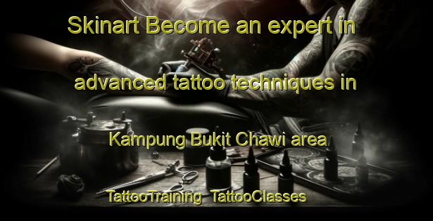 Skinart Become an expert in advanced tattoo techniques in Kampung Bukit Chawi area | TattooTraining | TattooClasses | SkinartTraining-Malaysia
