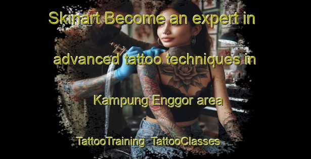 Skinart Become an expert in advanced tattoo techniques in Kampung Enggor area | TattooTraining | TattooClasses | SkinartTraining-Malaysia