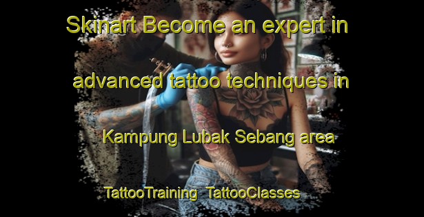 Skinart Become an expert in advanced tattoo techniques in Kampung Lubak Sebang area | TattooTraining | TattooClasses | SkinartTraining-Malaysia
