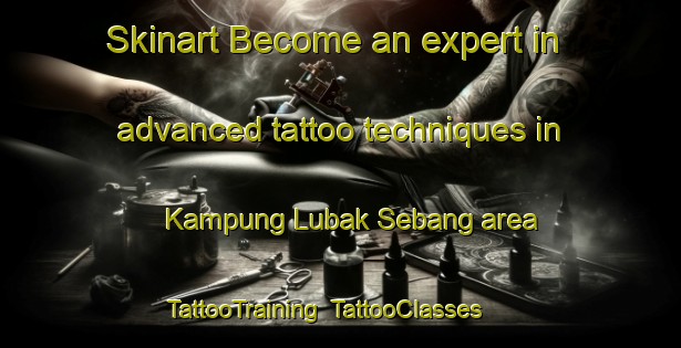 Skinart Become an expert in advanced tattoo techniques in Kampung Lubak Sebang area | TattooTraining | TattooClasses | SkinartTraining-Malaysia