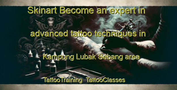 Skinart Become an expert in advanced tattoo techniques in Kampung Lubak Sebang area | TattooTraining | TattooClasses | SkinartTraining-Malaysia