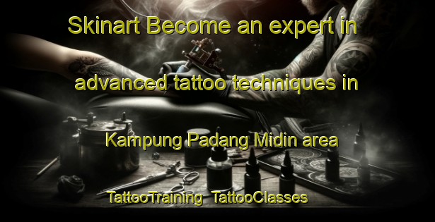 Skinart Become an expert in advanced tattoo techniques in Kampung Padang Midin area | TattooTraining | TattooClasses | SkinartTraining-Malaysia