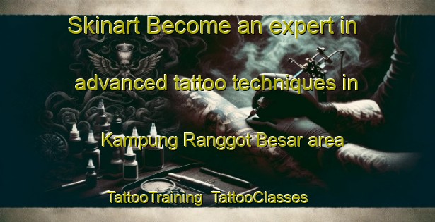 Skinart Become an expert in advanced tattoo techniques in Kampung Ranggot Besar area | TattooTraining | TattooClasses | SkinartTraining-Malaysia