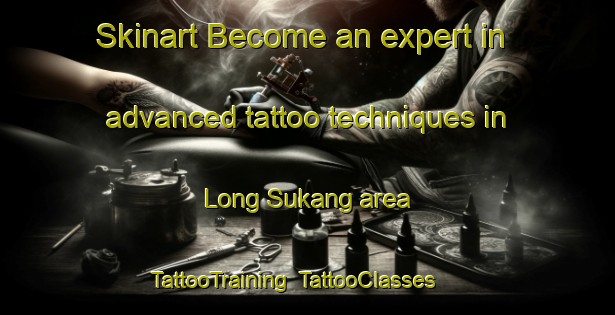 Skinart Become an expert in advanced tattoo techniques in Long Sukang area | TattooTraining | TattooClasses | SkinartTraining-Malaysia