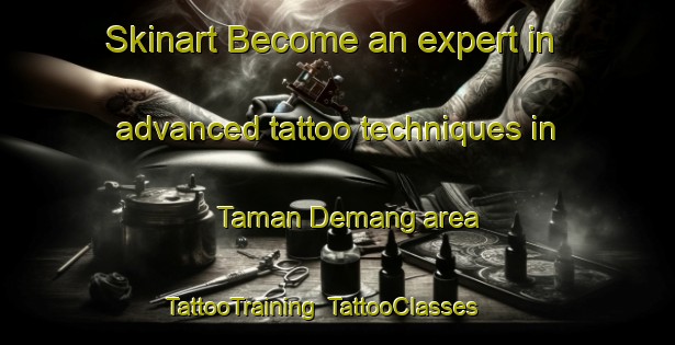 Skinart Become an expert in advanced tattoo techniques in Taman Demang area | TattooTraining | TattooClasses | SkinartTraining-Malaysia