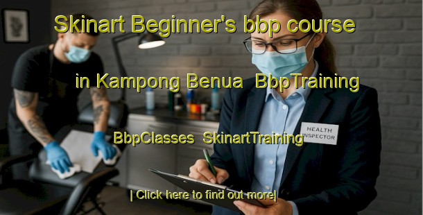 Skinart Beginner's bbp course in Kampong Benua | BbpTraining | BbpClasses | SkinartTraining-Malaysia