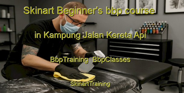 Skinart Beginner's bbp course in Kampung Jalan Kereta Api | BbpTraining | BbpClasses | SkinartTraining-Malaysia