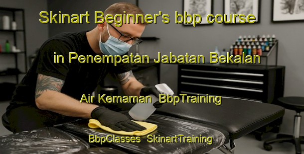 Skinart Beginner's bbp course in Penempatan Jabatan Bekalan Air Kemaman | BbpTraining | BbpClasses | SkinartTraining-Malaysia