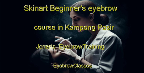 Skinart Beginner's eyebrow course in Kampong Pasir Jeneris | EyebrowTraining | EyebrowClasses | SkinartTraining-Malaysia