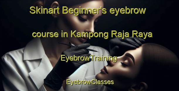 Skinart Beginner's eyebrow course in Kampong Raja Raya | EyebrowTraining | EyebrowClasses | SkinartTraining-Malaysia