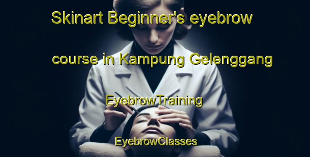 Skinart Beginner's eyebrow course in Kampung Gelenggang | EyebrowTraining | EyebrowClasses | SkinartTraining-Malaysia