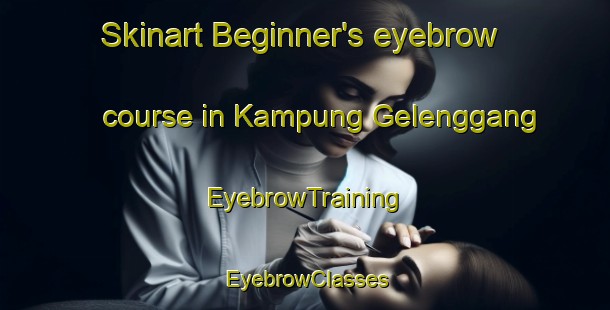 Skinart Beginner's eyebrow course in Kampung Gelenggang | EyebrowTraining | EyebrowClasses | SkinartTraining-Malaysia
