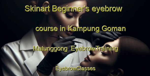 Skinart Beginner's eyebrow course in Kampung Goman Matunggong | EyebrowTraining | EyebrowClasses | SkinartTraining-Malaysia