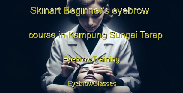 Skinart Beginner's eyebrow course in Kampung Sungai Terap | EyebrowTraining | EyebrowClasses | SkinartTraining-Malaysia