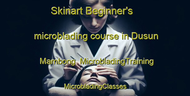 Skinart Beginner's microblading course in Dusun Mambong | #MicrobladingTraining #MicrobladingClasses #SkinartTraining-Malaysia