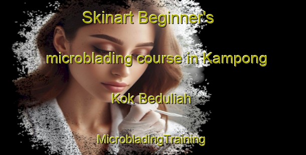 Skinart Beginner's microblading course in Kampong Kok Beduliah | #MicrobladingTraining #MicrobladingClasses #SkinartTraining-Malaysia