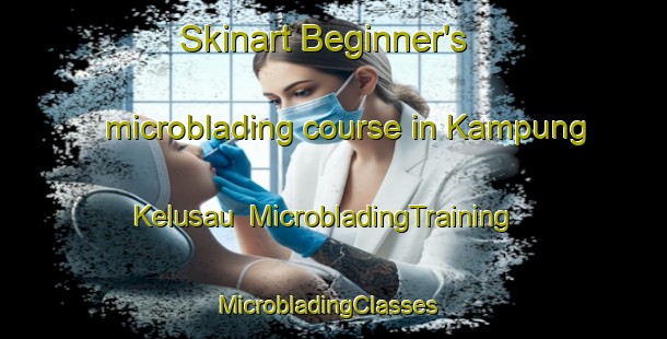 Skinart Beginner's microblading course in Kampung Kelusau | MicrobladingTraining | MicrobladingClasses | SkinartTraining-Malaysia