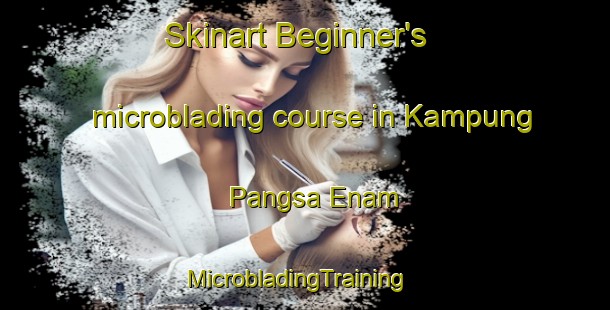 Skinart Beginner's microblading course in Kampung Pangsa Enam | MicrobladingTraining | MicrobladingClasses | SkinartTraining-Malaysia