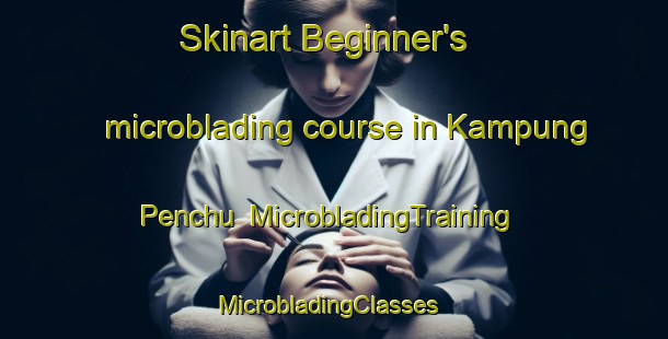 Skinart Beginner's microblading course in Kampung Penchu | MicrobladingTraining | MicrobladingClasses | SkinartTraining-Malaysia