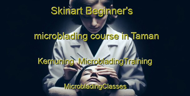 Skinart Beginner's microblading course in Taman Kemuning | #MicrobladingTraining #MicrobladingClasses #SkinartTraining-Malaysia