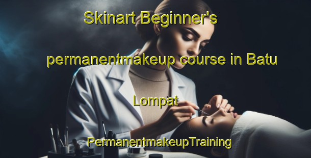 Skinart Beginner's permanentmakeup course in Batu Lompat | PermanentmakeupTraining | PermanentmakeupClasses | SkinartTraining-Malaysia