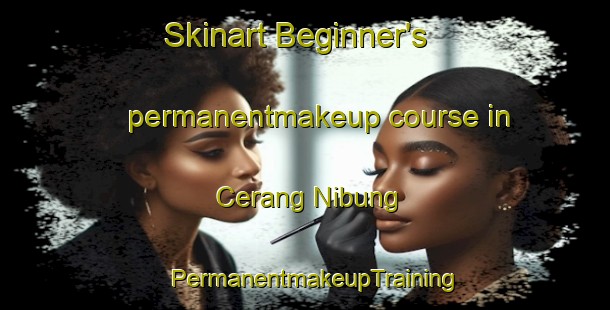 Skinart Beginner's permanentmakeup course in Cerang Nibung | PermanentmakeupTraining | PermanentmakeupClasses | SkinartTraining-Malaysia