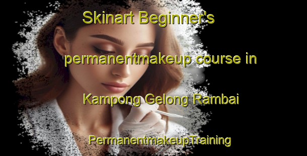 Skinart Beginner's permanentmakeup course in Kampong Gelong Rambai | #PermanentmakeupTraining #PermanentmakeupClasses #SkinartTraining-Malaysia