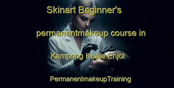 Skinart Beginner's permanentmakeup course in Kampong Kuala Enjol | #PermanentmakeupTraining #PermanentmakeupClasses #SkinartTraining-Malaysia