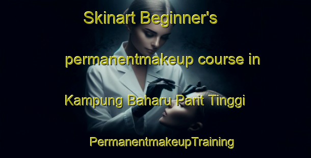 Skinart Beginner's permanentmakeup course in Kampung Baharu Parit Tinggi | #PermanentmakeupTraining #PermanentmakeupClasses #SkinartTraining-Malaysia