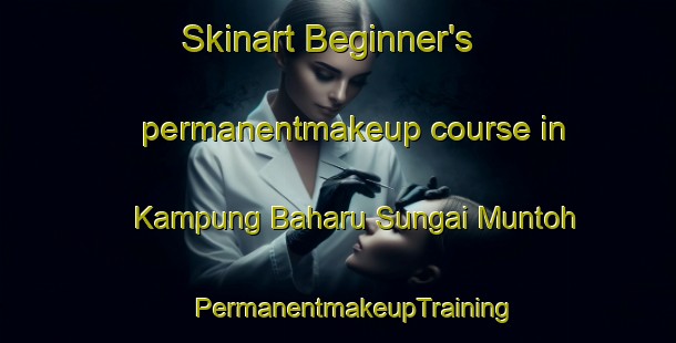 Skinart Beginner's permanentmakeup course in Kampung Baharu Sungai Muntoh | #PermanentmakeupTraining #PermanentmakeupClasses #SkinartTraining-Malaysia