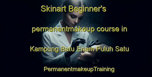 Skinart Beginner's permanentmakeup course in Kampung Batu Enam Puluh Satu | #PermanentmakeupTraining #PermanentmakeupClasses #SkinartTraining-Malaysia